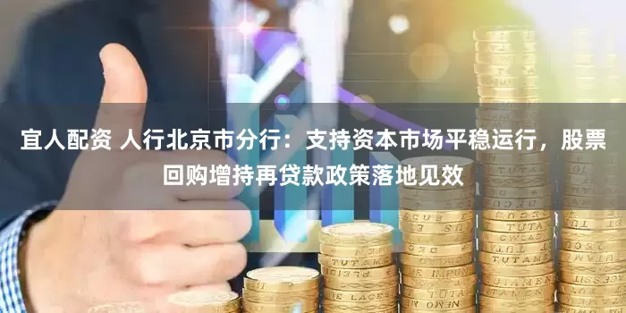 宜人配资 人行北京市分行：支持资本市场平稳运行，股票回购增持再贷款政策落地见效
