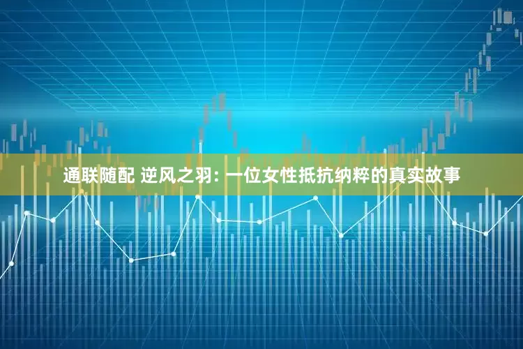 通联随配 逆风之羽: 一位女性抵抗纳粹的真实故事